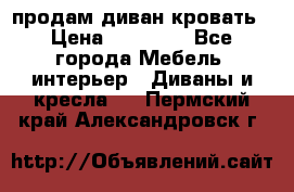 продам диван кровать › Цена ­ 10 000 - Все города Мебель, интерьер » Диваны и кресла   . Пермский край,Александровск г.